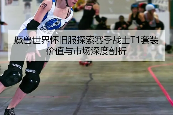 魔兽世界怀旧服探索赛季战士T1套装价值与市场深度剖析